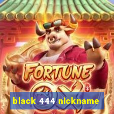 black 444 nickname